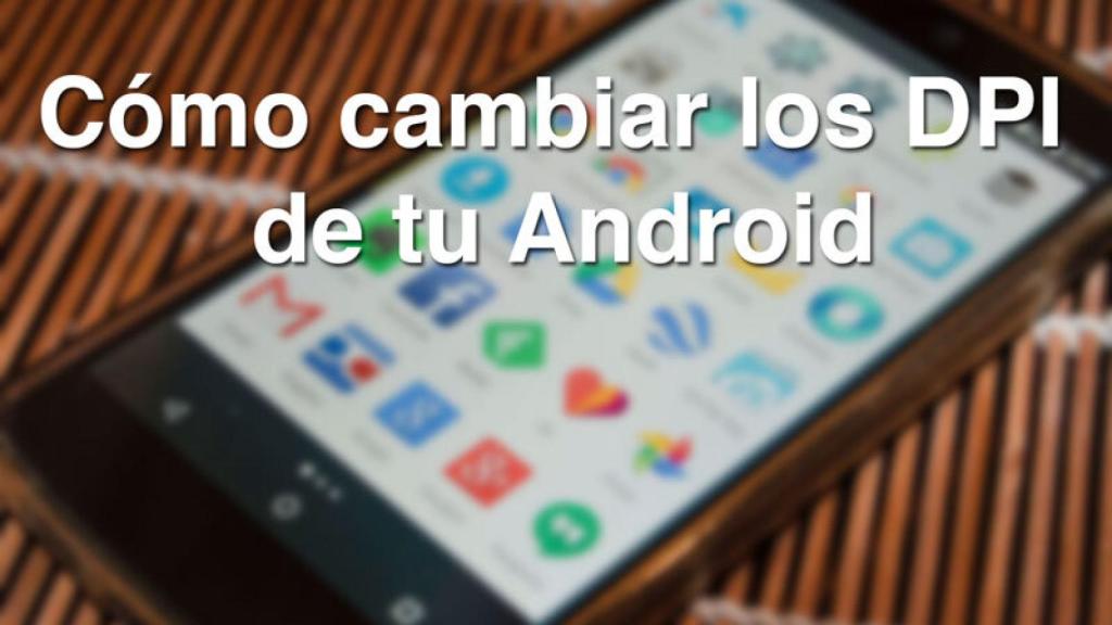 Cómo cambiar los DPI de Android sin Root