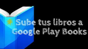 Cómo subir tus libros EPUB y PDF’s a Google Play Books