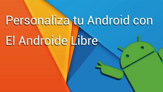 Personaliza tu Android con El Androide Libre: I