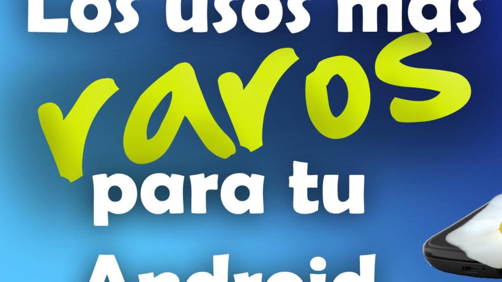 Los usos mas raros para tu Android