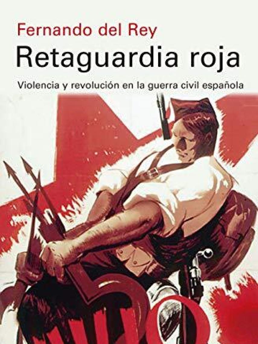 Portada del libro 'Retaguardia Roja', de Fernando del Rey, catedrático de Historia del Pensamiento y de los Movimientos Sociales y Políticos en la UCM.