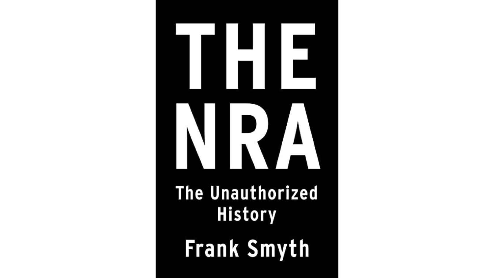 The NRA, The Unauthorized History.