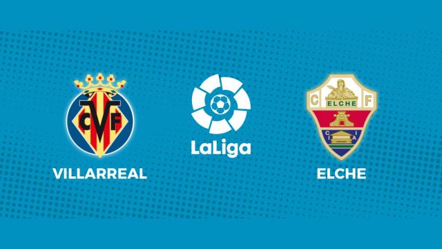 Villarreal - Elche: siga en directo el partido de La Liga