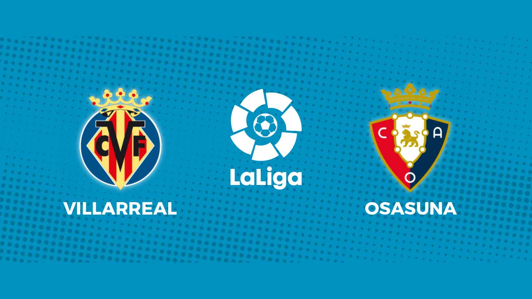 Villarreal - Osasuna: siga en directo el partido de La Liga