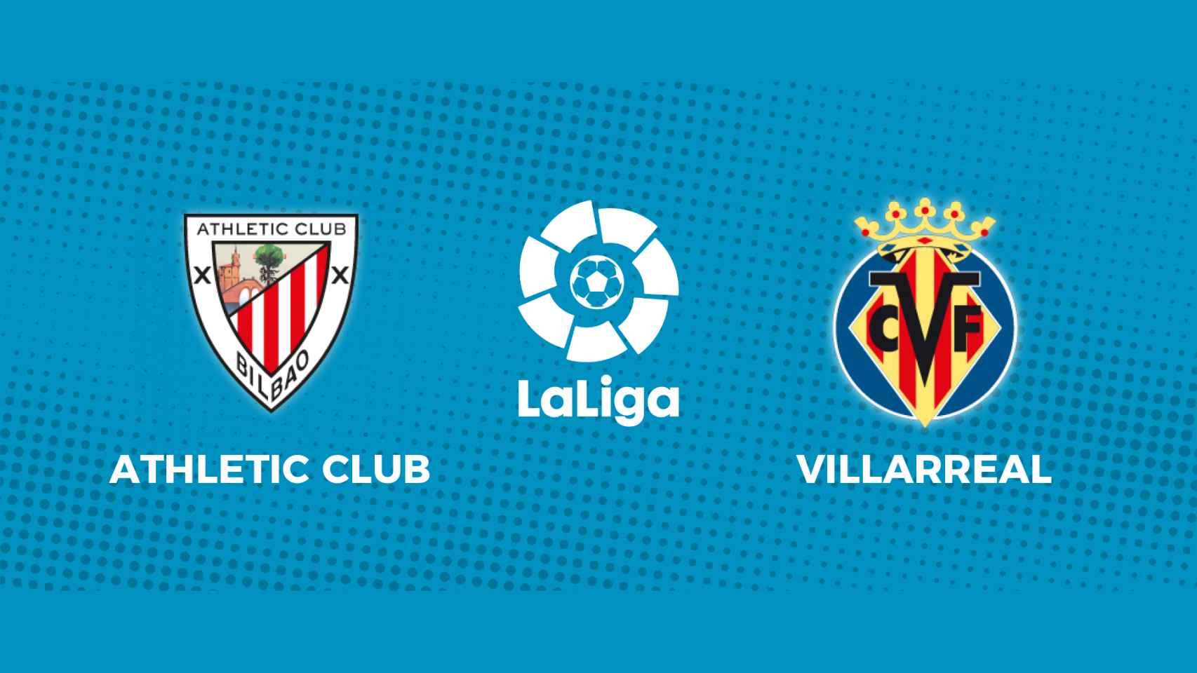 Athletic Club - Villarreal: siga en directo el partido de La Liga