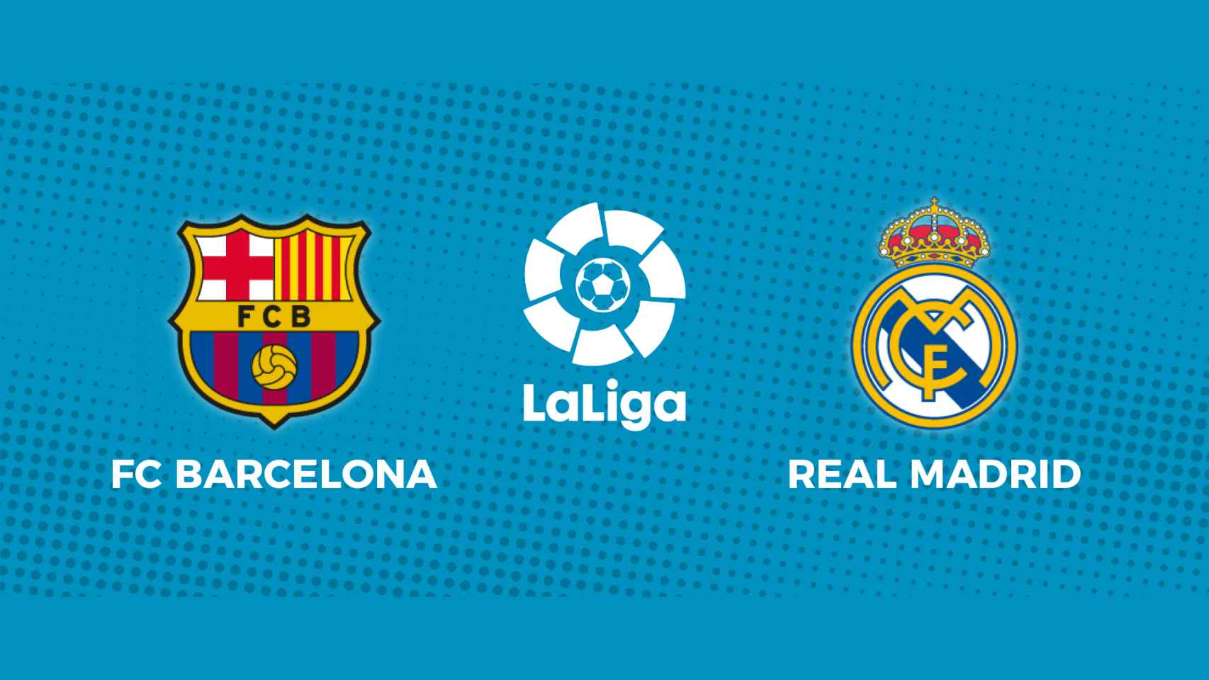 FC Barcelona - Real Madrid: siga en directo El Clásico de La Liga