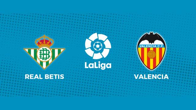 Real Betis - Valencia: siga en directo el partido de La Liga