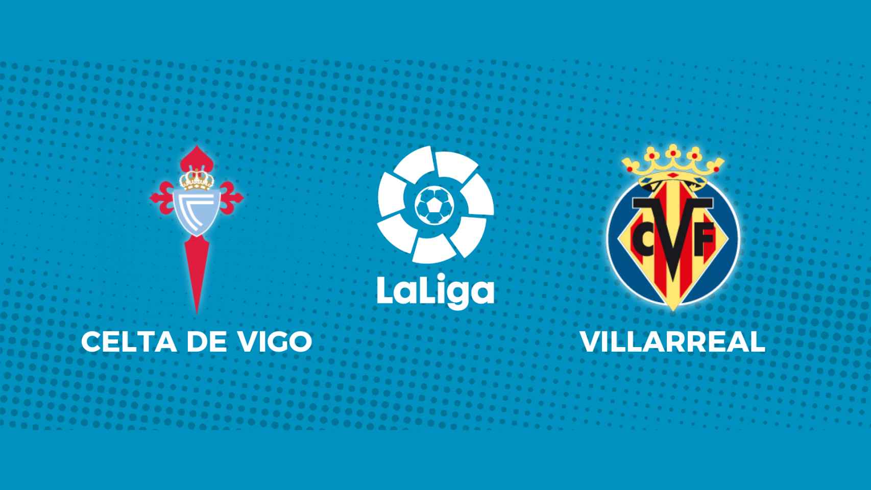 Celta de Vigo - Villarreal: siga en directo el partido de La Liga