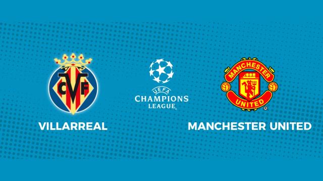 Villarreal - Manchester United: siga el partido de la Champions League, en directo