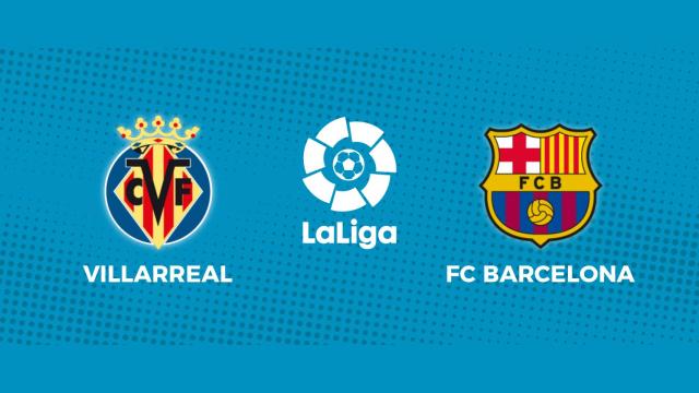 Villarreal - FC Barcelona: siga el partido de La Liga, en directo