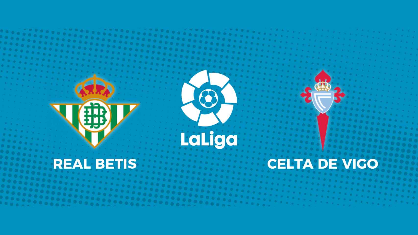 Real Betis - Celta de Vigo: siga el partido de La Liga, en directo