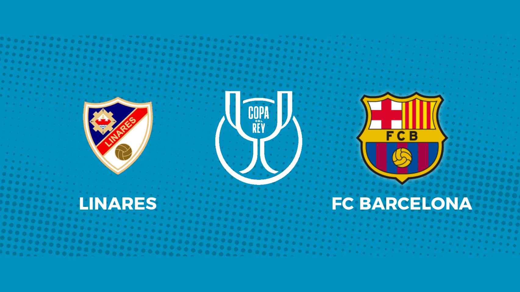Linares - FC Barcelona: siga el partido de la Copa del Rey, en directo