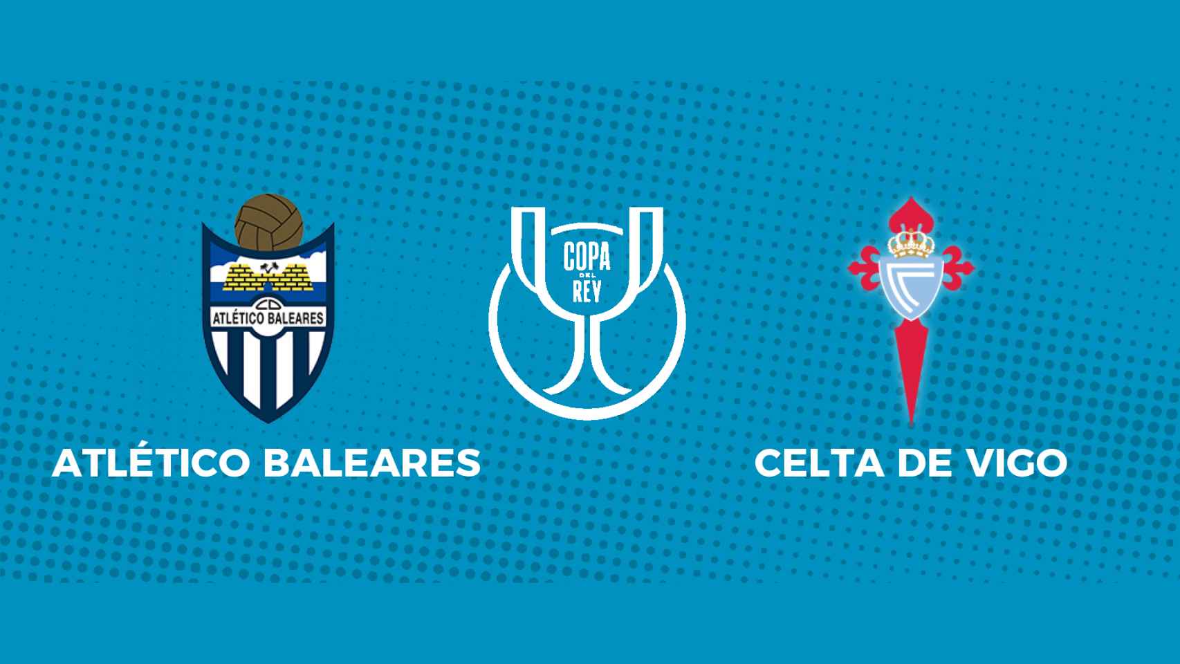 Atlético Baleares - Celta de Vigo: siga el partido de la Copa del Rey, en directo