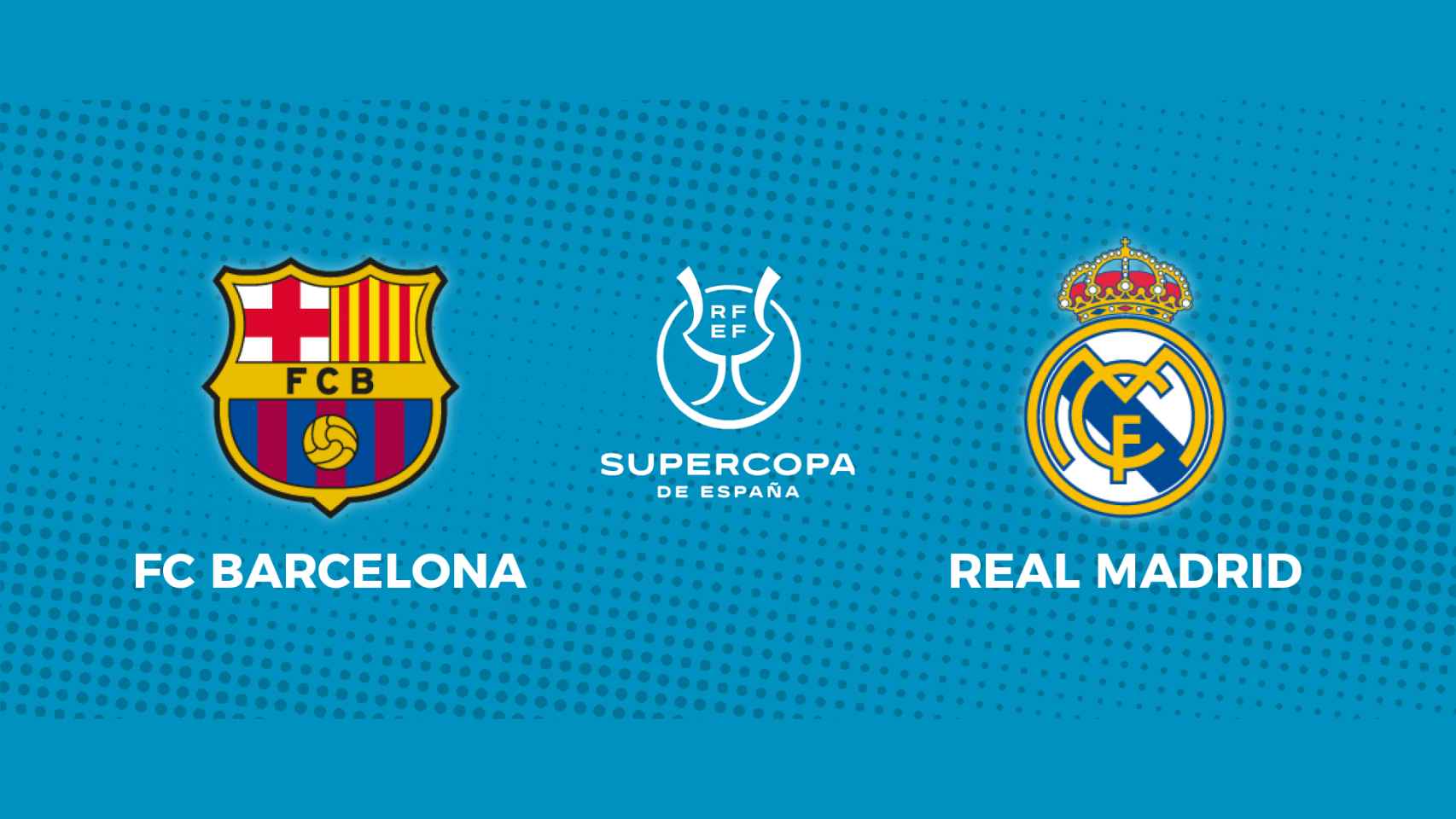 FC Barcelona - Real Madrid: siga la semifinal de la Supercopa de España, en directo