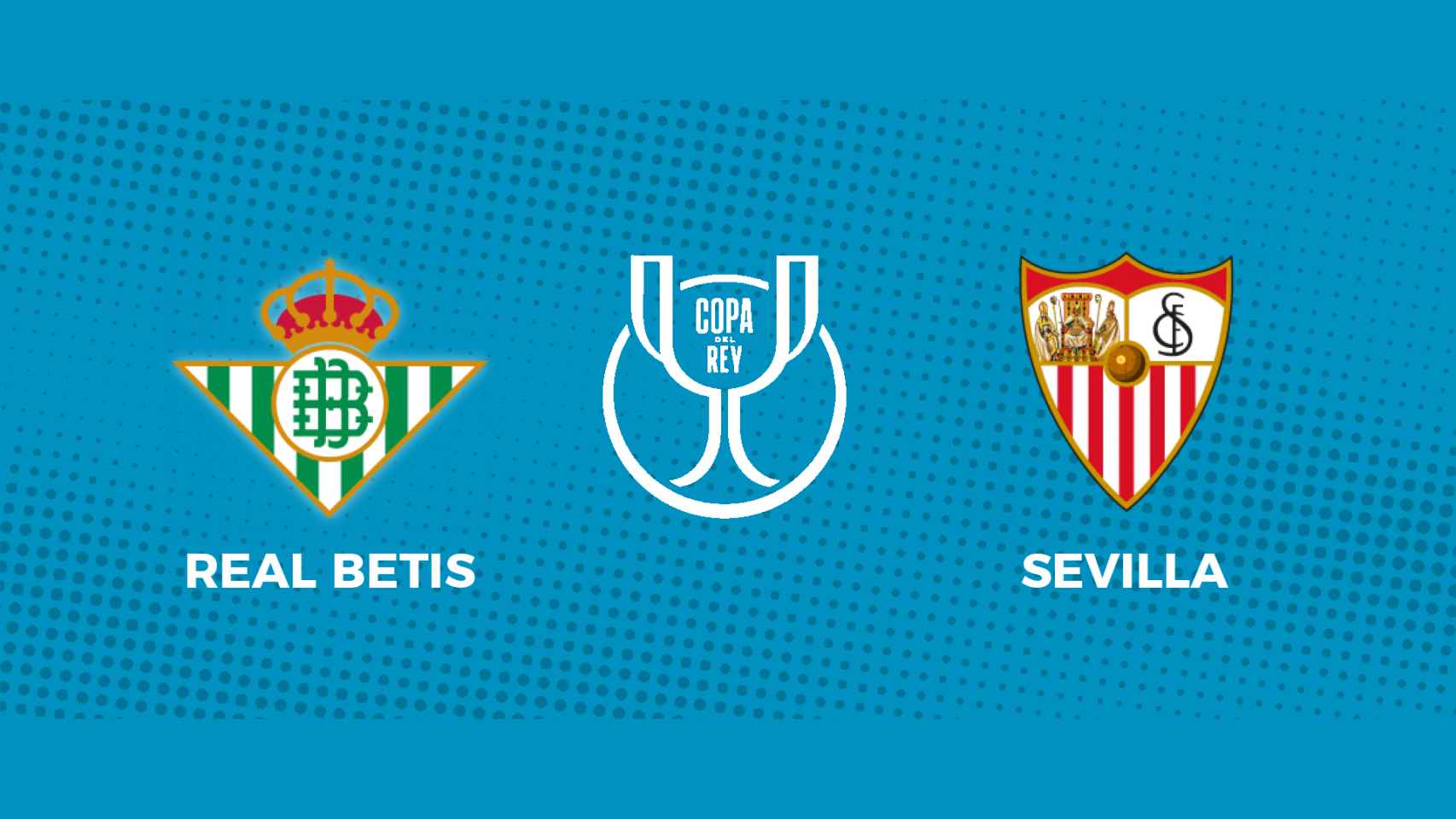 Real Betis - Sevilla: siga el partido de la Copa del Rey, en directo