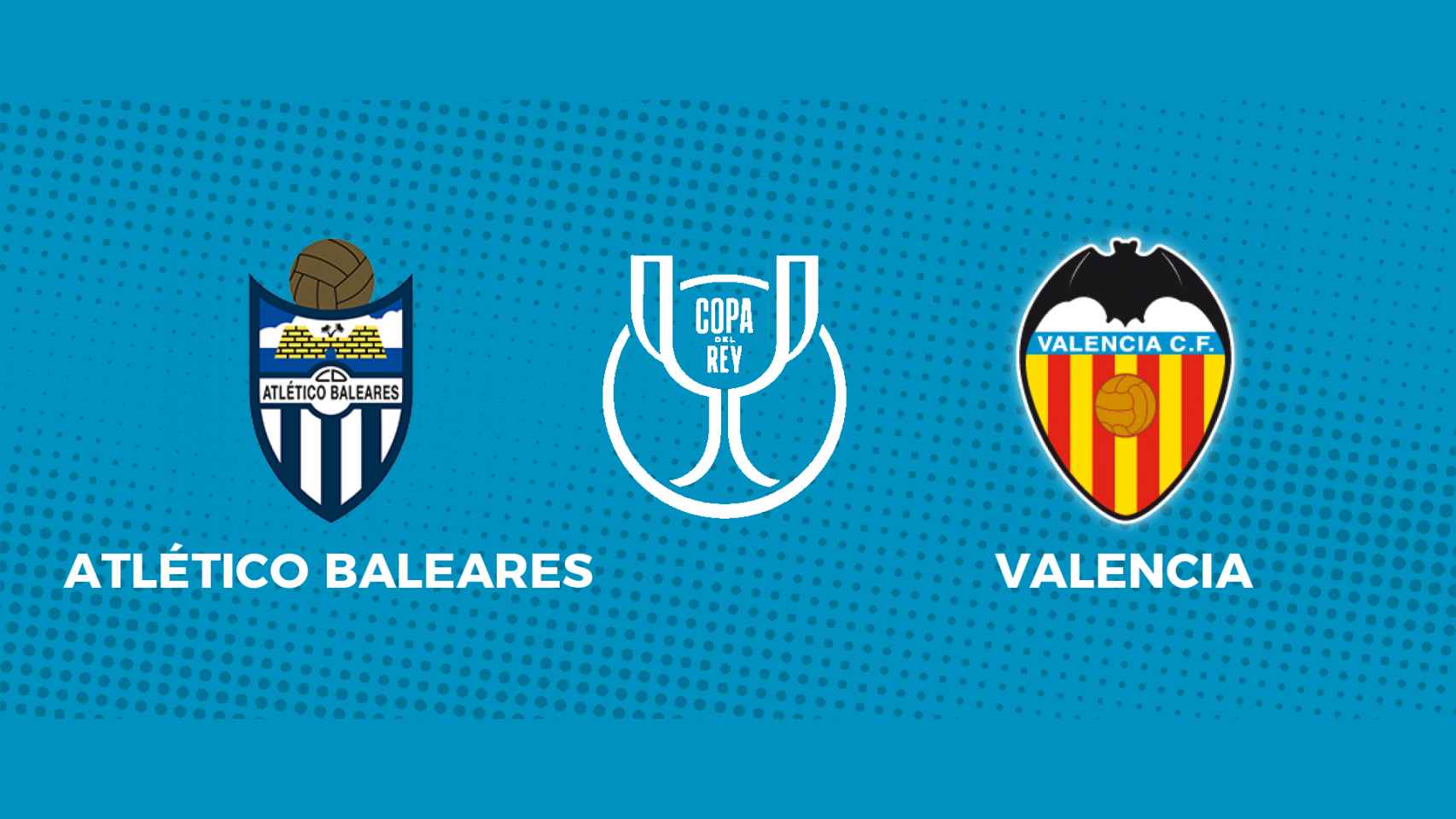Atlético Baleares - Valencia: siga el partido de la Copa del Rey, en directo