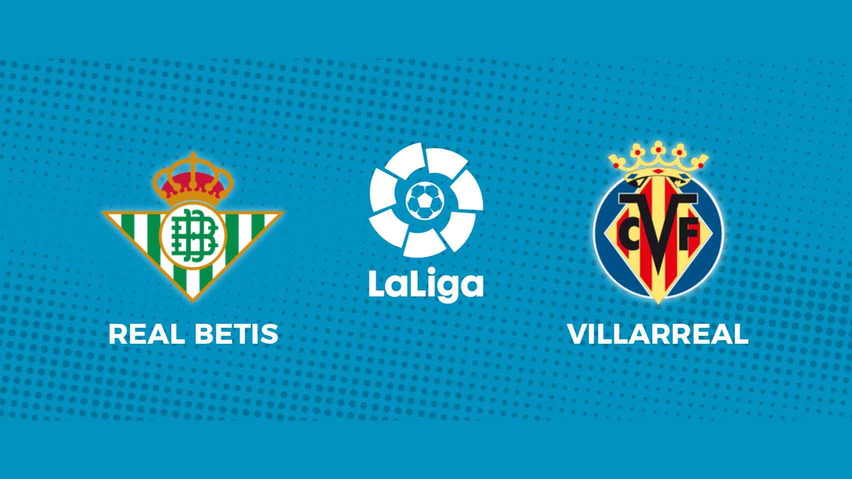 Real Betis - Villarreal: siga el partido de La Liga, en directo