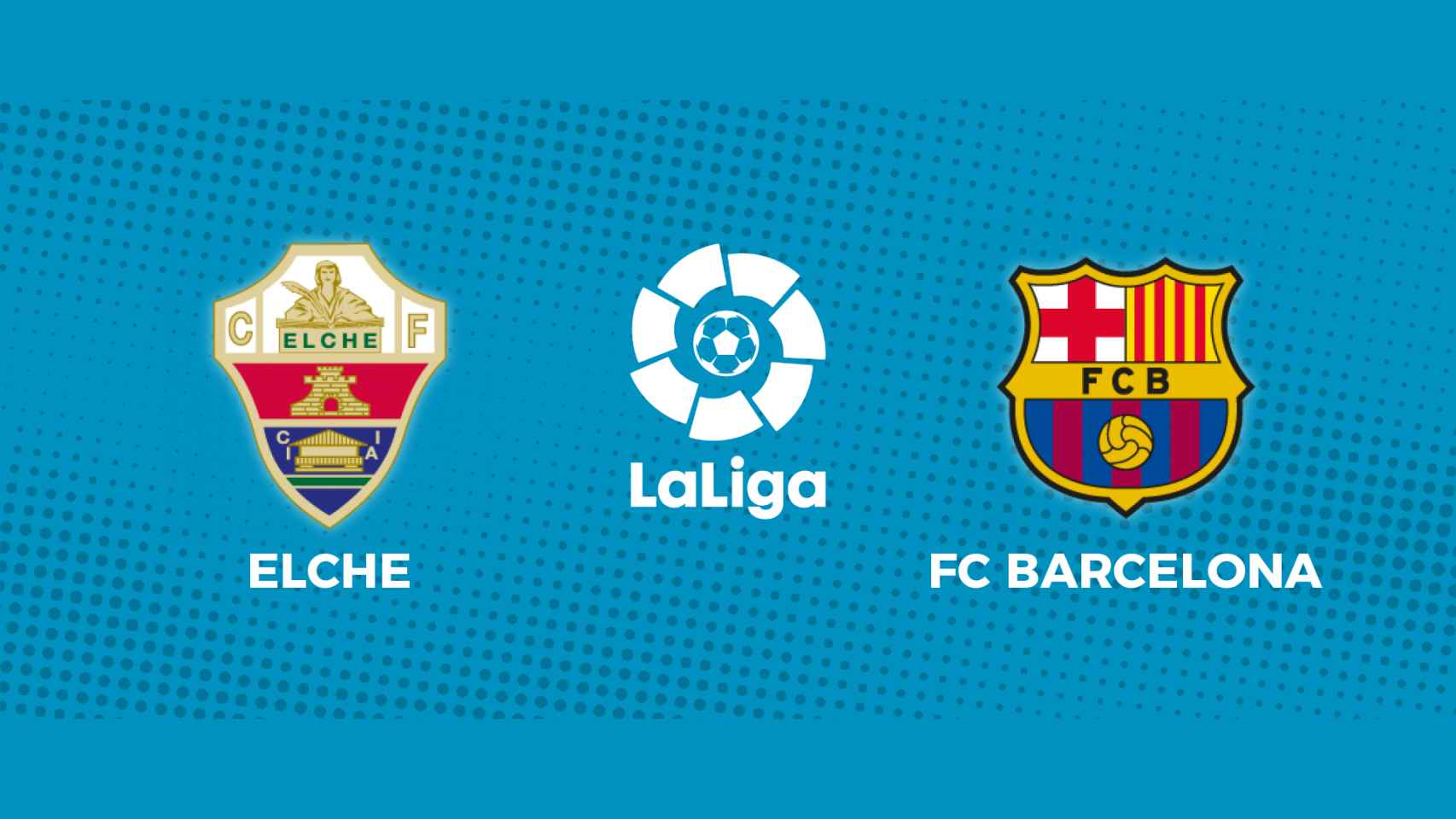 Elche - FC Barcelona: siga el partido de La Liga, en directo