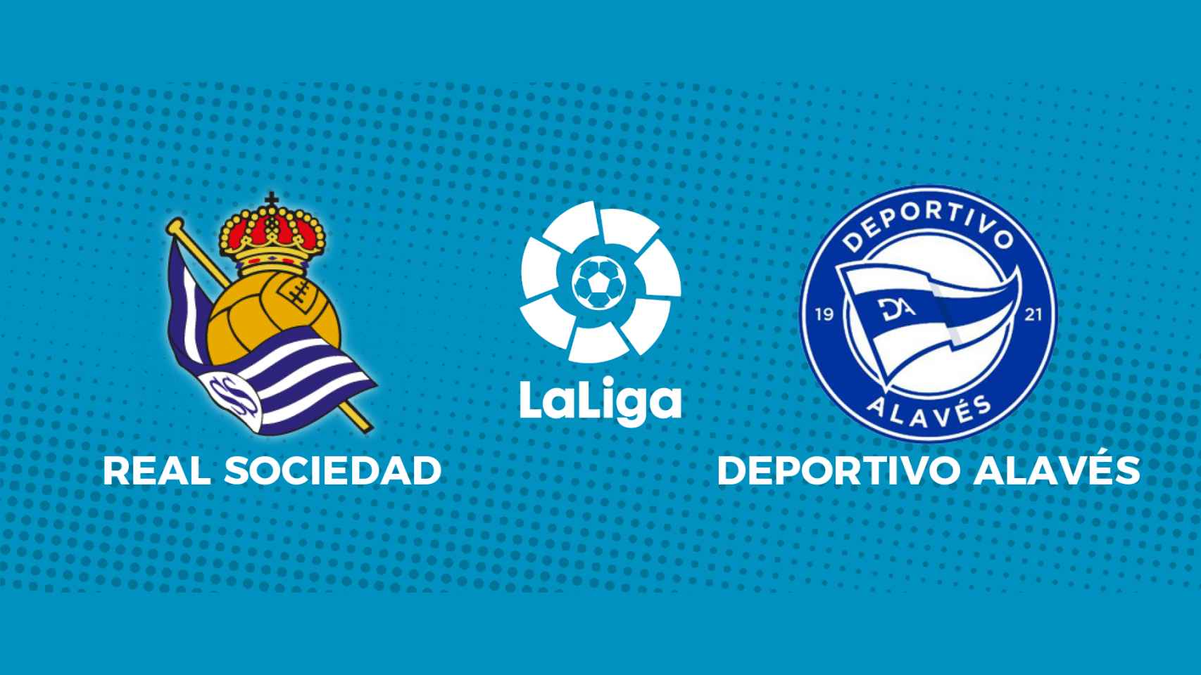 Real Sociedad - Deportivo Alavés: siga el partido de La Liga, en directo