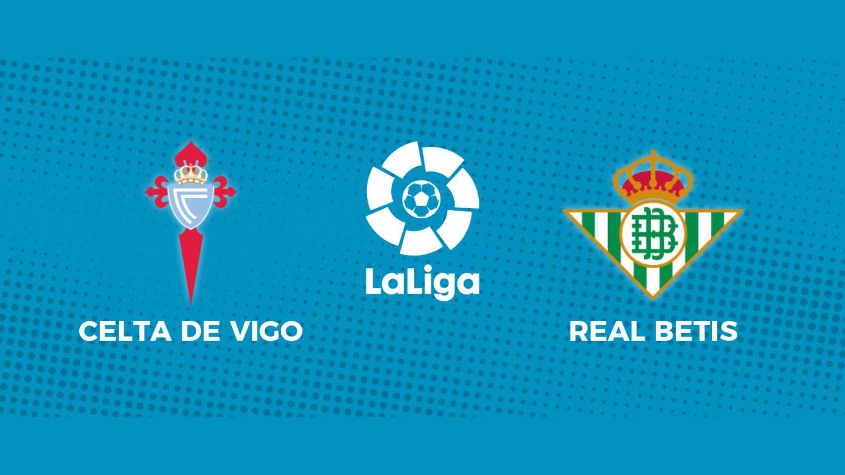 Celta de Vigo - Real Betis: siga el partido de La Liga, en directo