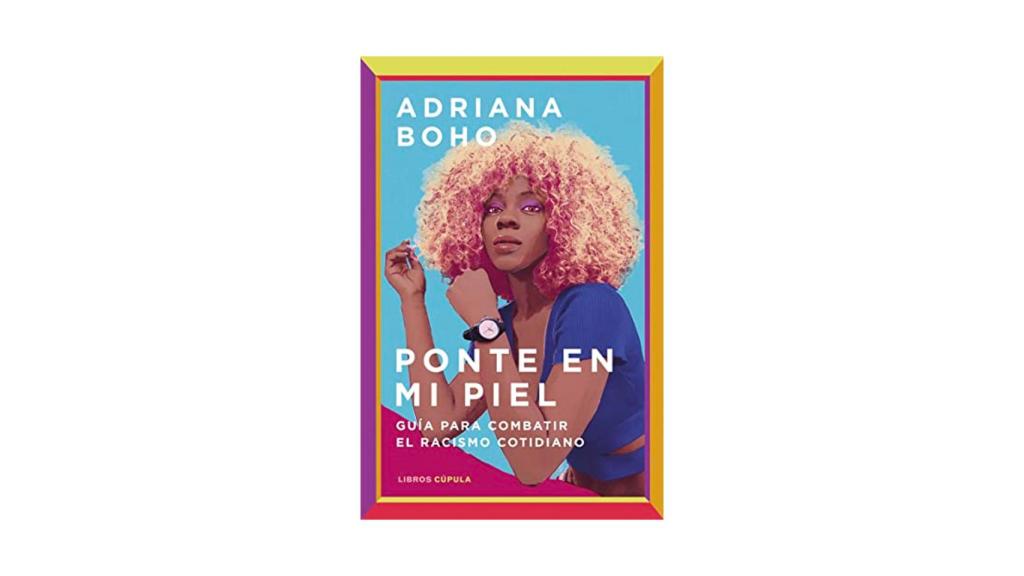 Ponte en mi piel: Guía para combatir el racismo cotidiano, Adriana Boho