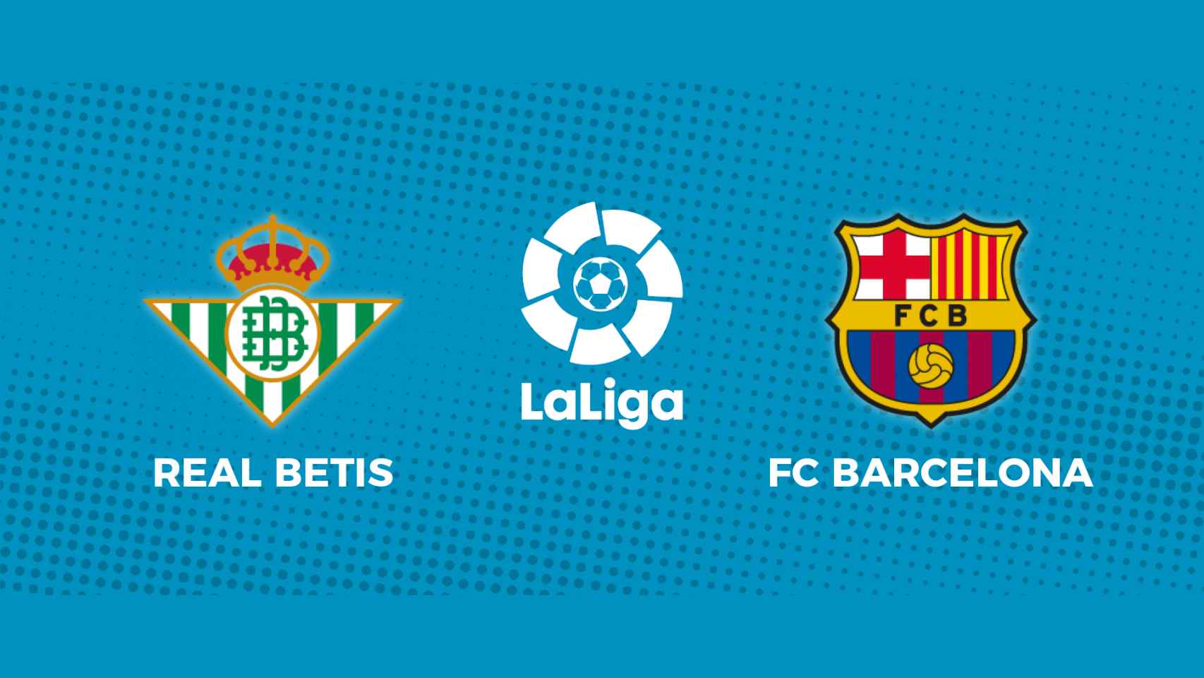 Real Betis - FC Barcelona: siga el partido de La Liga, en directo