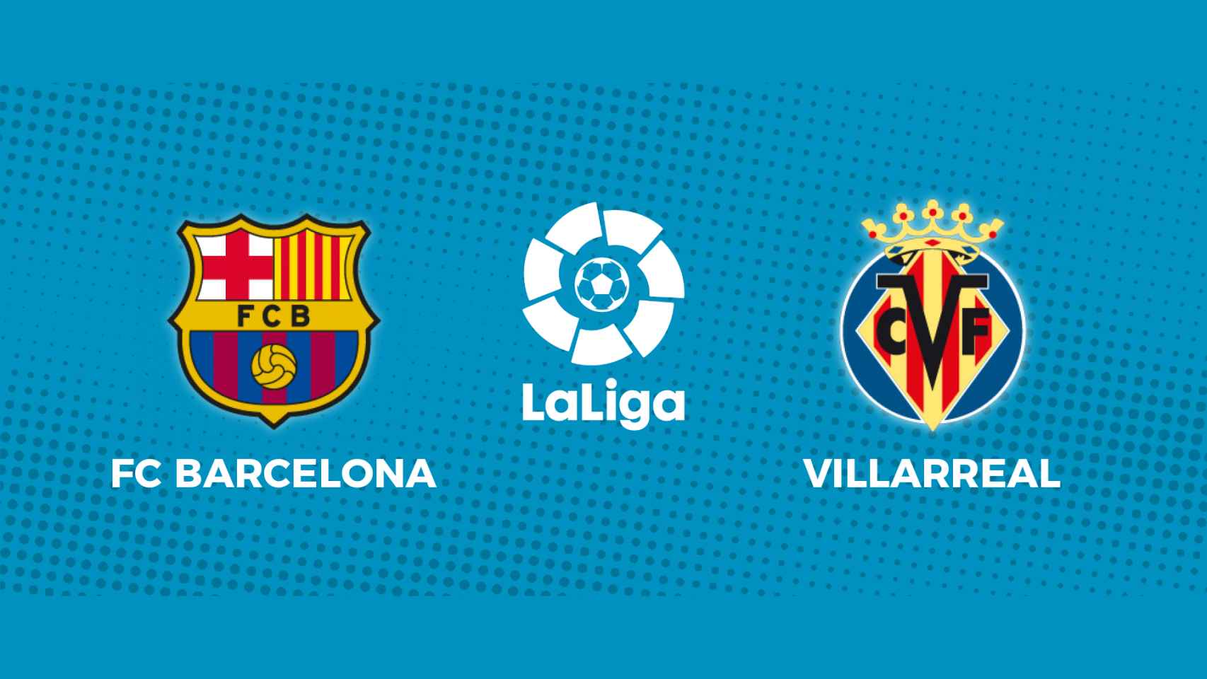FC Barcelona - Villarreal: siga el partido de La Liga, en directo