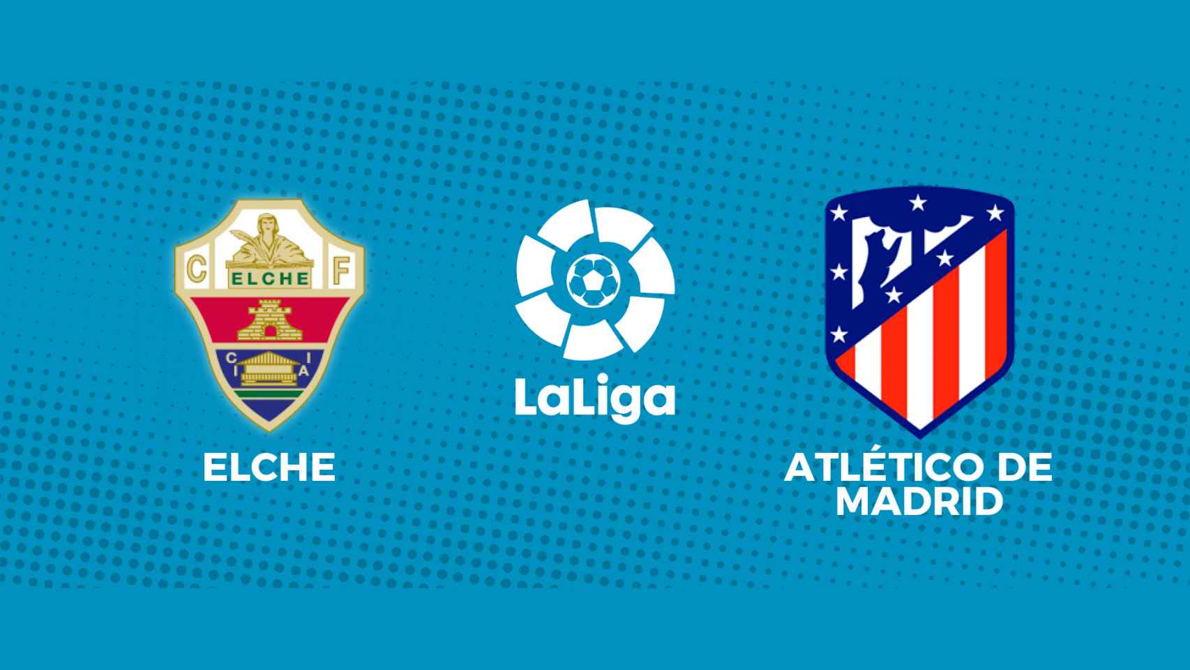 Elche - Atlético Madrid, La Liga en directo