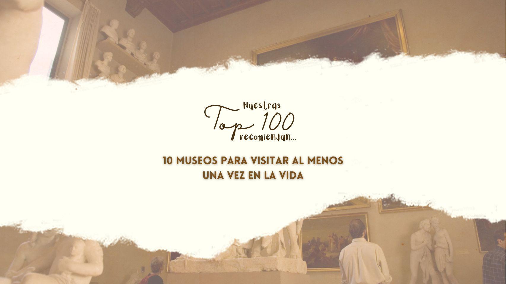 'Las Top 100 Mujeres Líderes' nos recomiendan 10 museos imprescindibles para las amantes del arte y la cultura