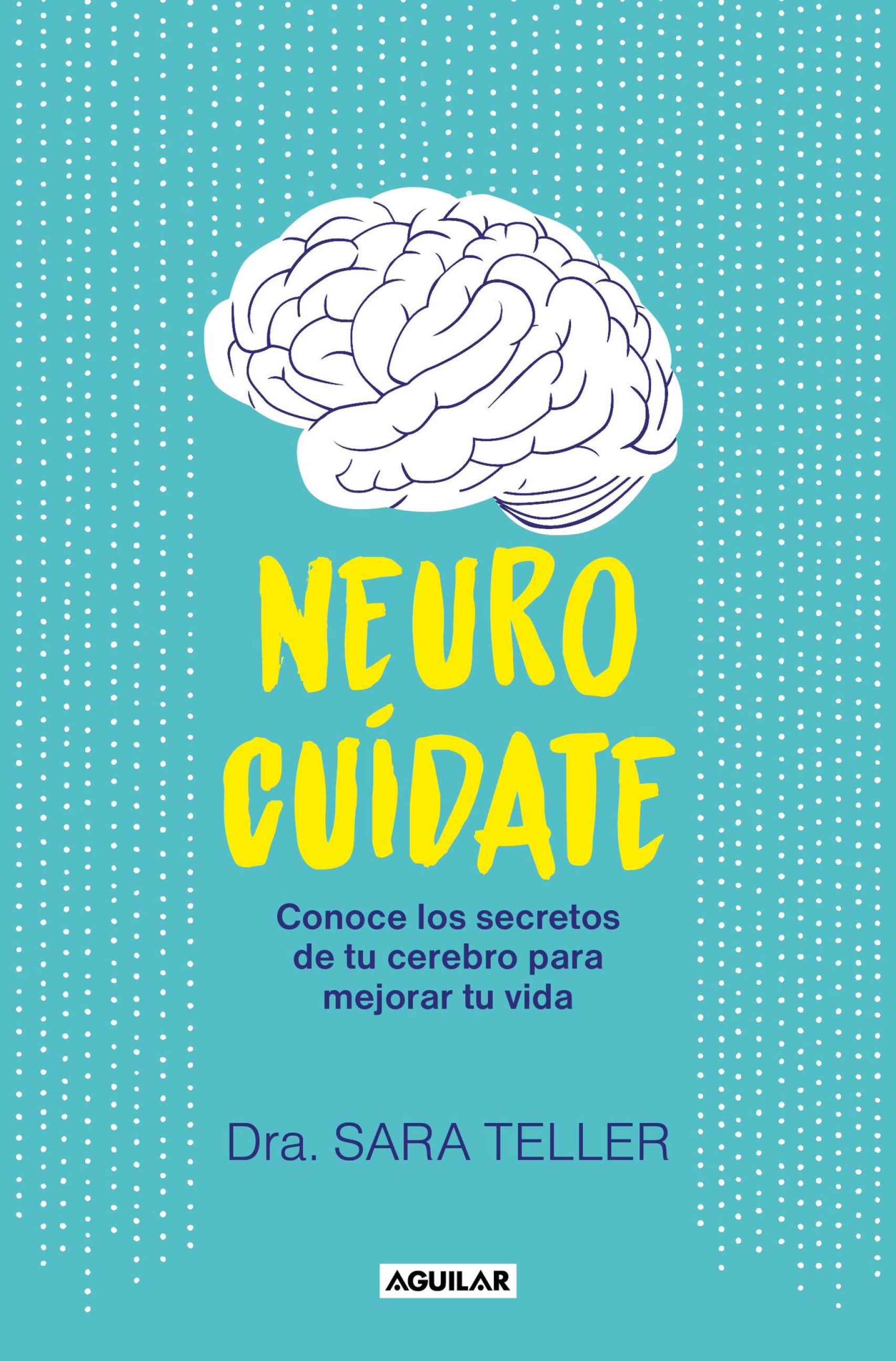 Portada del libro 'Neurocuídate: Conoce los secretos de tu cerebro para mejorar tu vida' (Aguilar, 2023)  de Sara Teller.