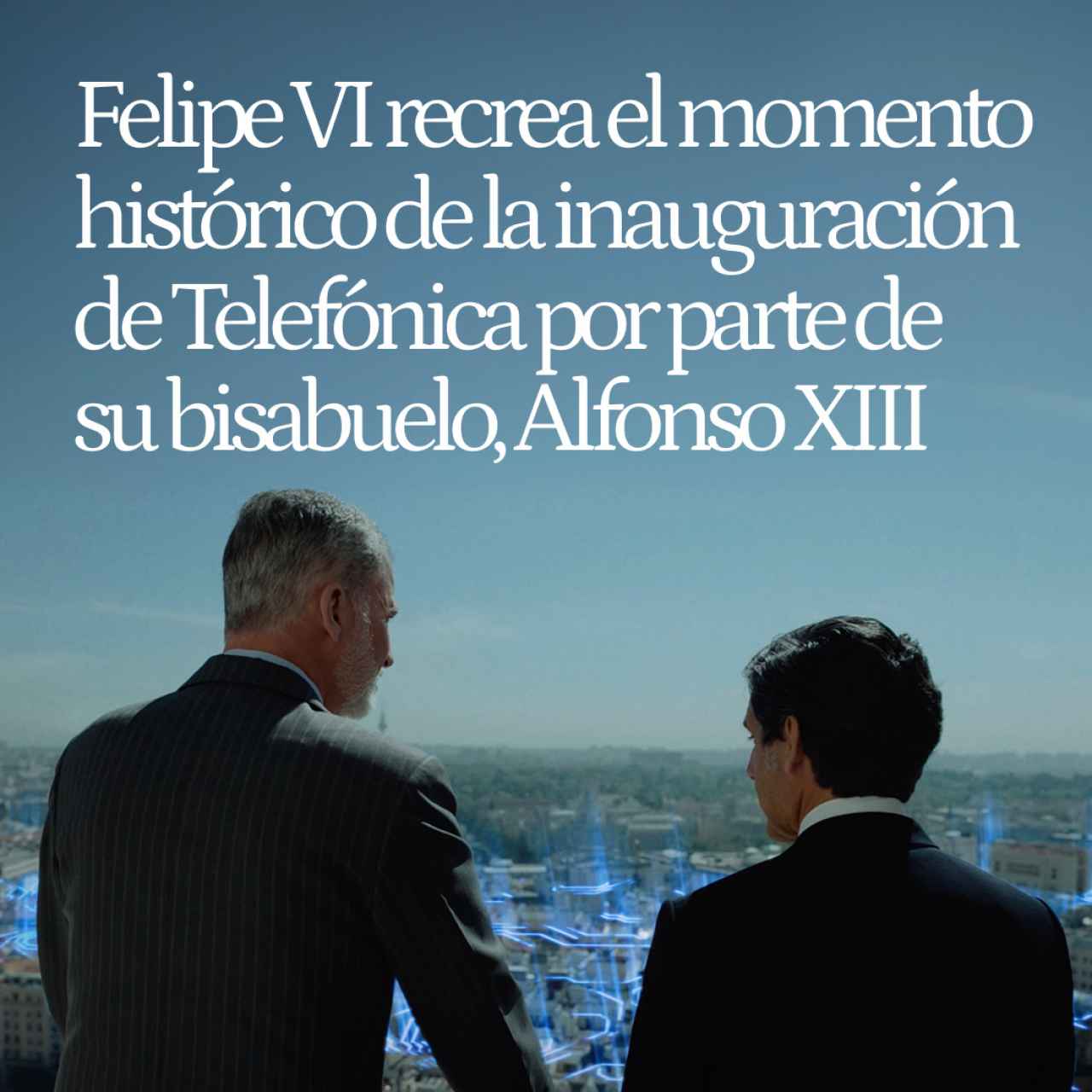 Felipe VI recrea el momento histórico de la inauguración de Telefónica por parte de su bisabuelo, Alfonso XIII