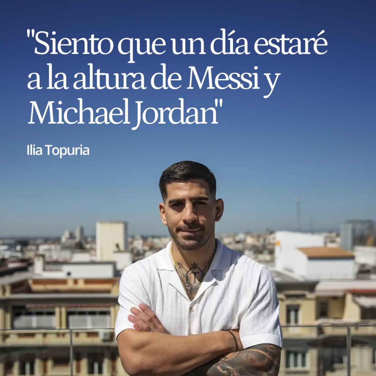Ilia Topuria: "Siento que un día estaré a la altura de Messi y Michael Jordan. Es hora de forjar la leyenda"