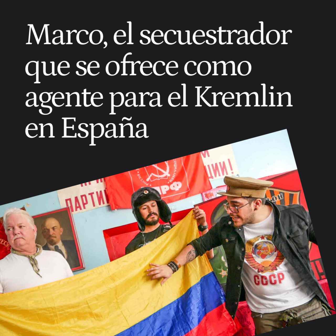 Marco, el secuestrador leninista que se ofrece como agente para el Kremlin en España, el paraíso de los espías latinos 'low cost'