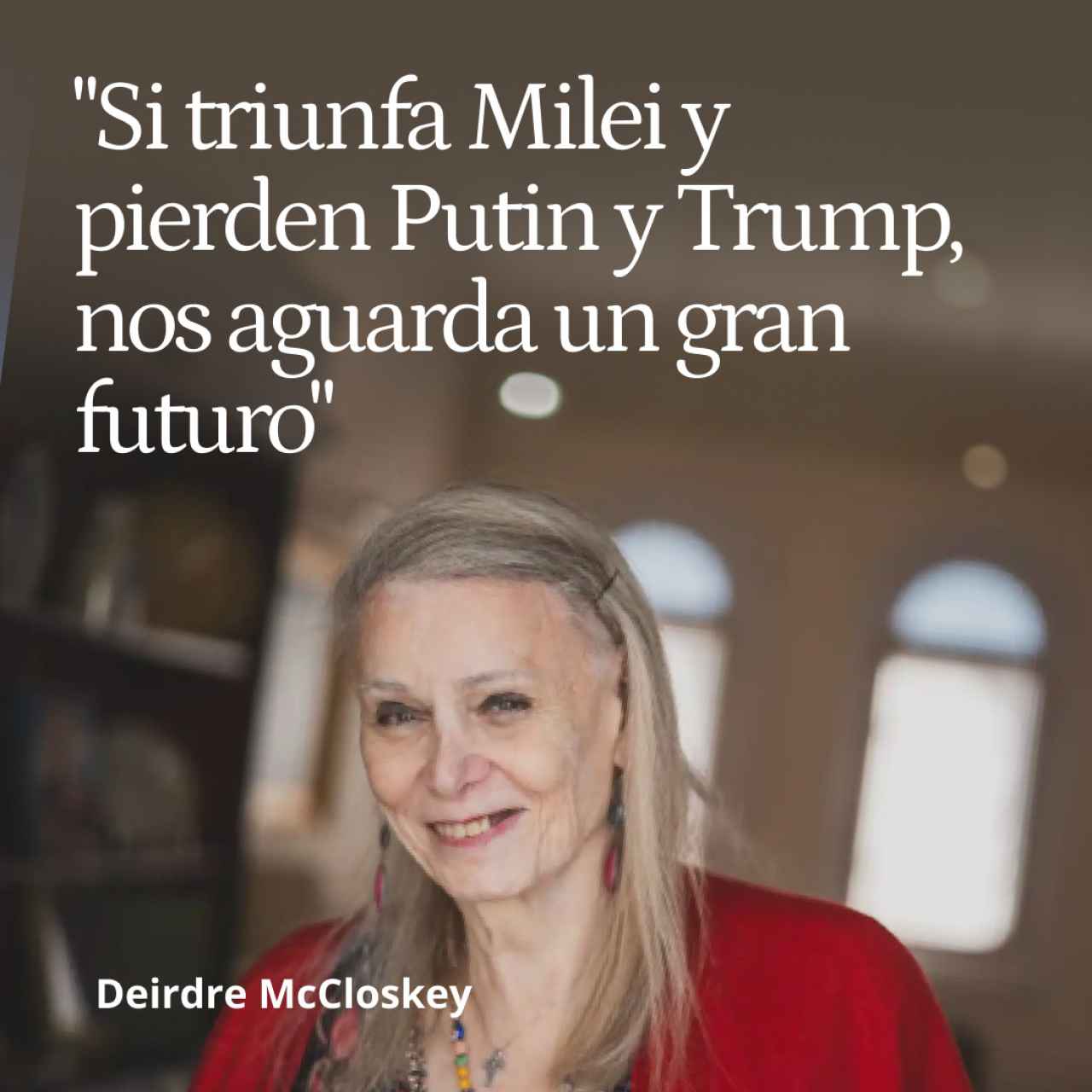 Deirdre McCloskey: "Si triunfa Milei y pierden Putin y Trump, nos aguarda un gran futuro"