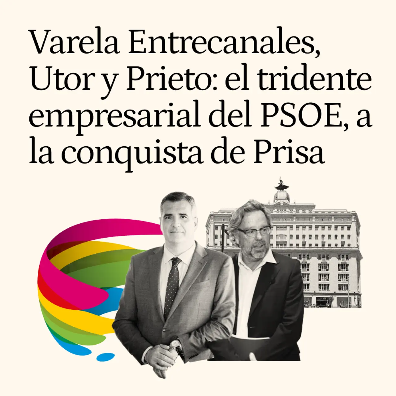 Varela Entrecanales, Utor y Prieto: el tridente empresarial del PSOE, a la conquista de Prisa