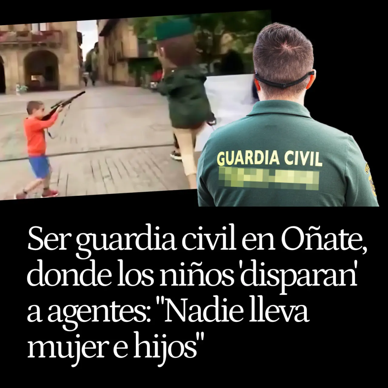 Ser guardia civil en Oñate, donde los niños 'disparan' a agentes: 