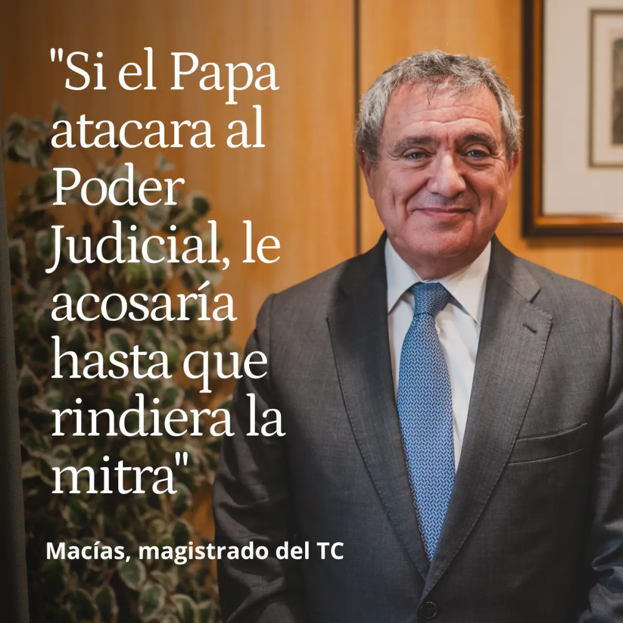 Macías: "Si el Papa hubiera atacado al Poder Judicial, le habría acosado hasta que rindiera la mitra"