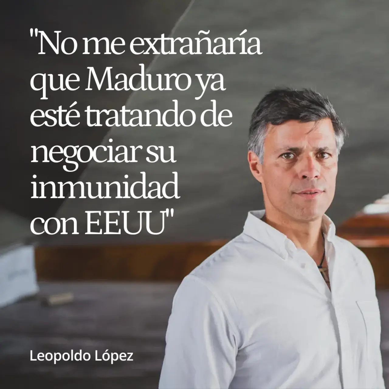 Leopoldo López: "No me extrañaría que Maduro ya esté tratando de negociar su inmunidad con EEUU"