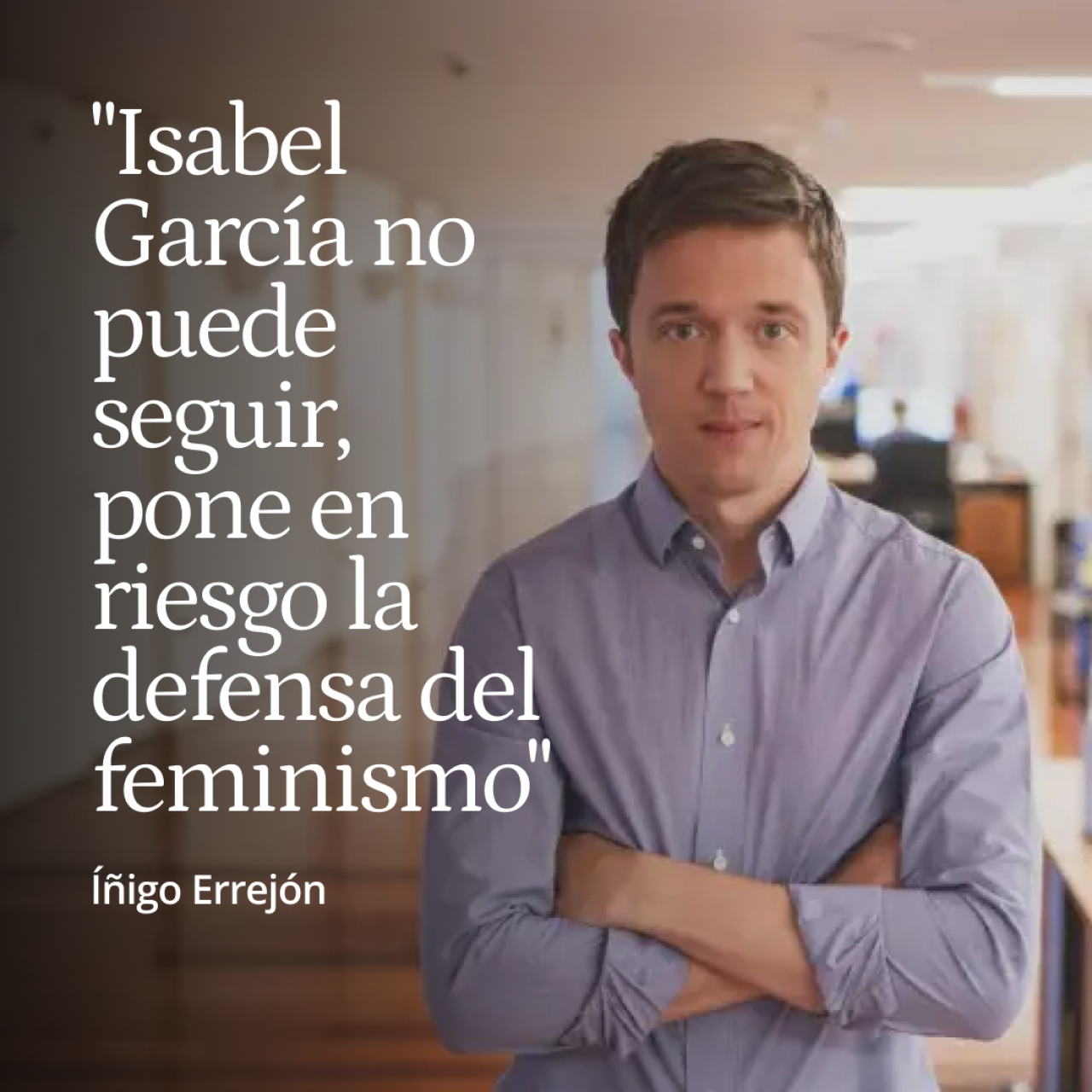 Errejón: "Isabel García no puede seguir, pone en riesgo la defensa de la igualdad y el feminismo"