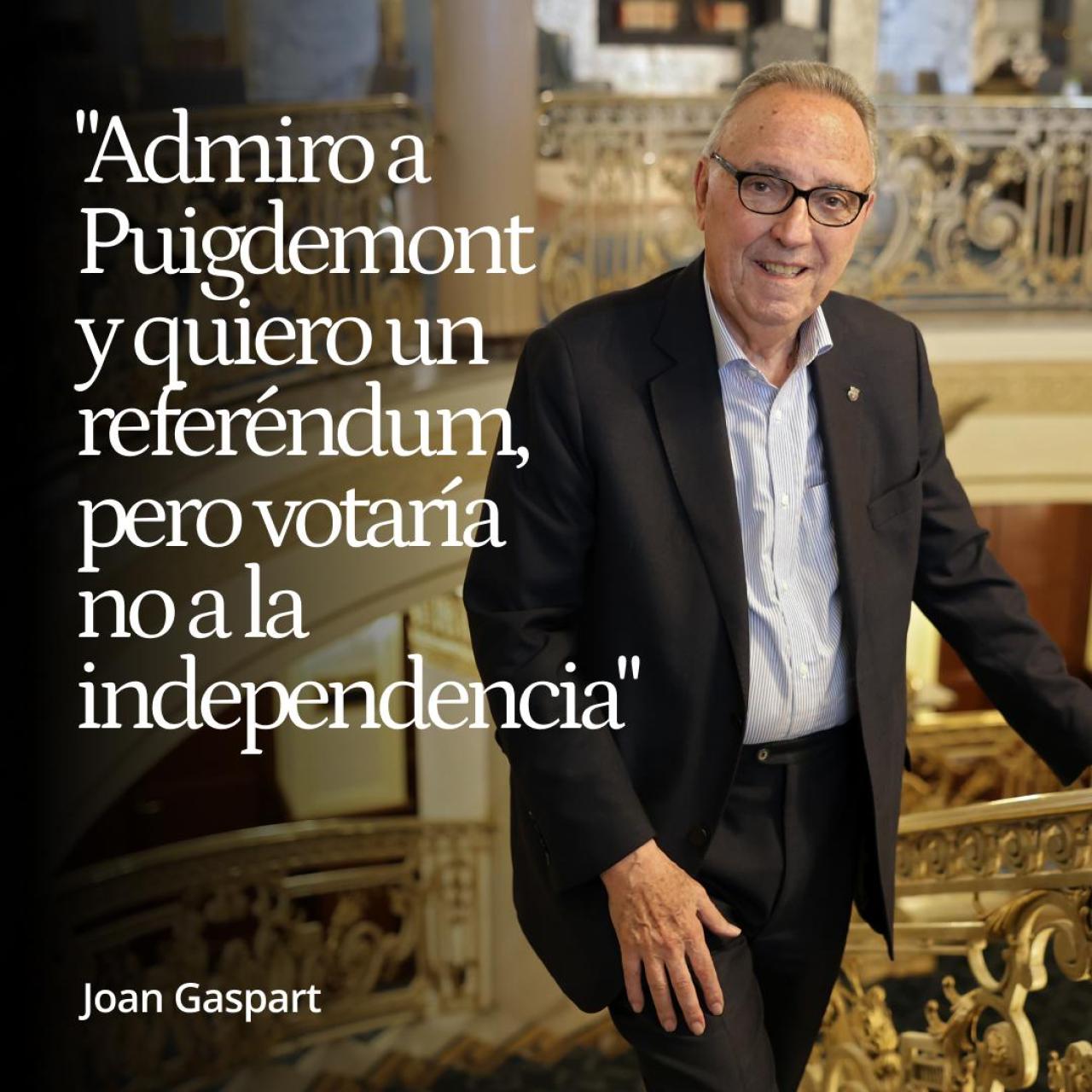 Joan Gaspart: "Admiro a Puigdemont y quiero un referéndum, pero votaría no a la independencia"