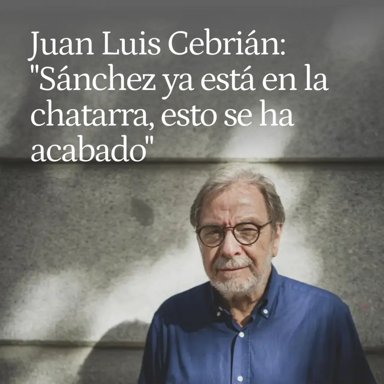 Juan Luis Cebrián: "Sánchez ya está en la chatarra, esto se acaba... Yo estoy en la fachosfera"