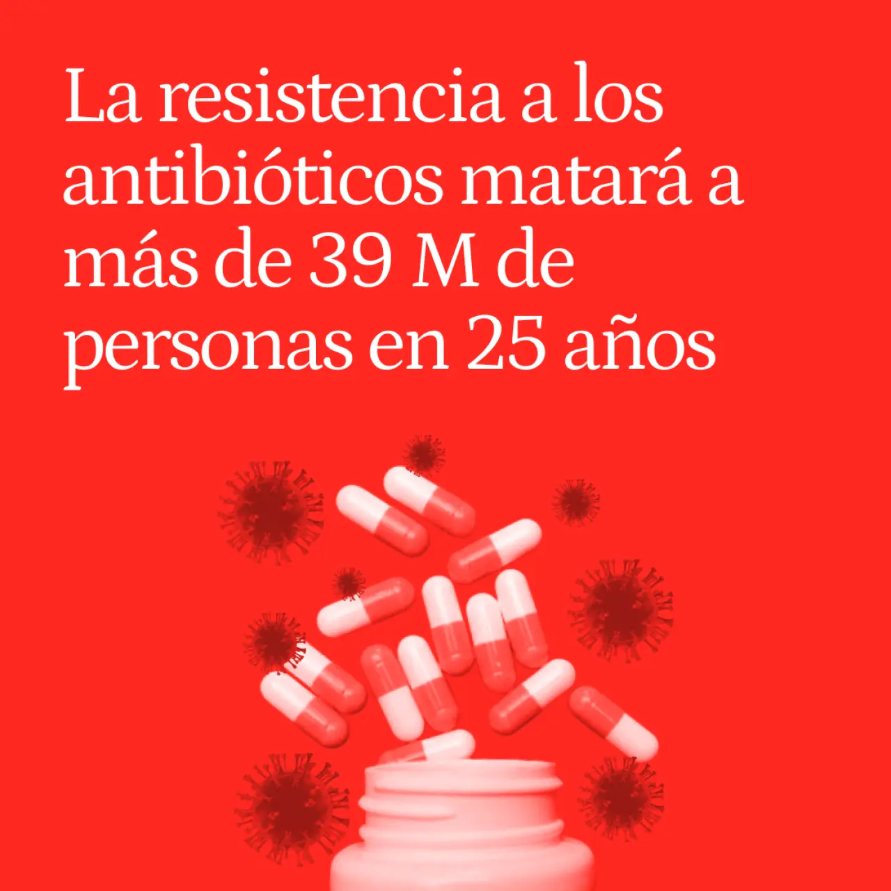 La resistencia a los antibióticos matará a más de 39 millones de personas en los próximos 25 años