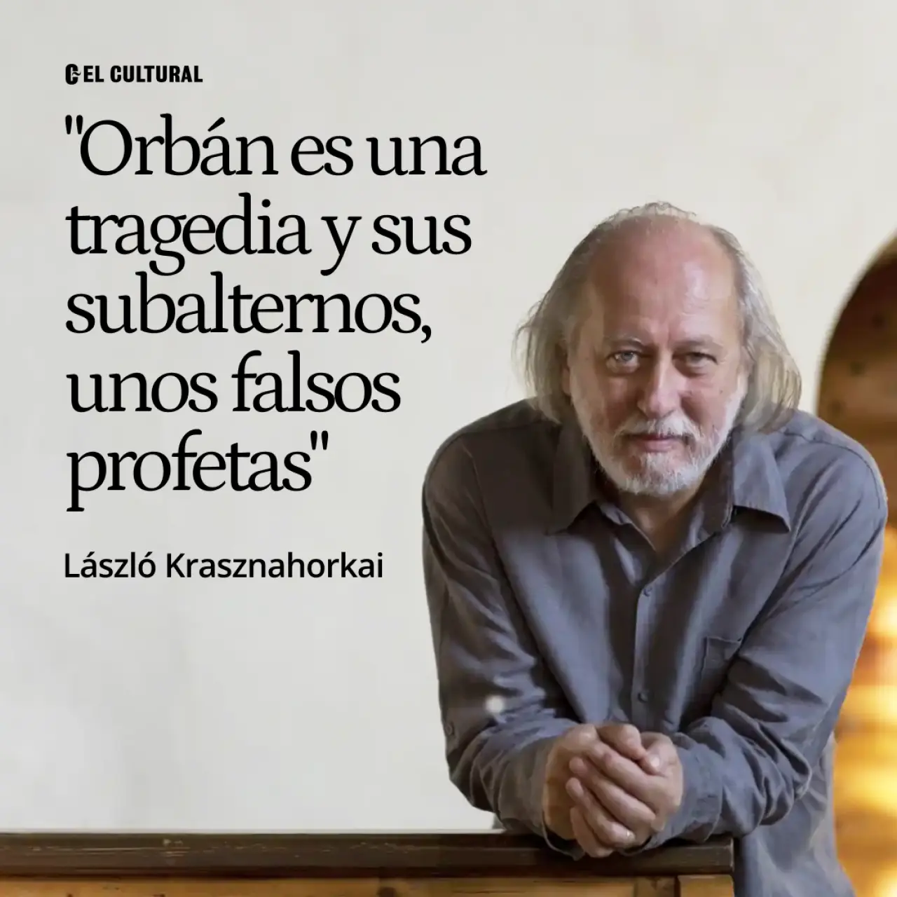 László Krasznahorkai: "Orbán es una tragedia y sus subalternos son unos falsos profetas muy viles"