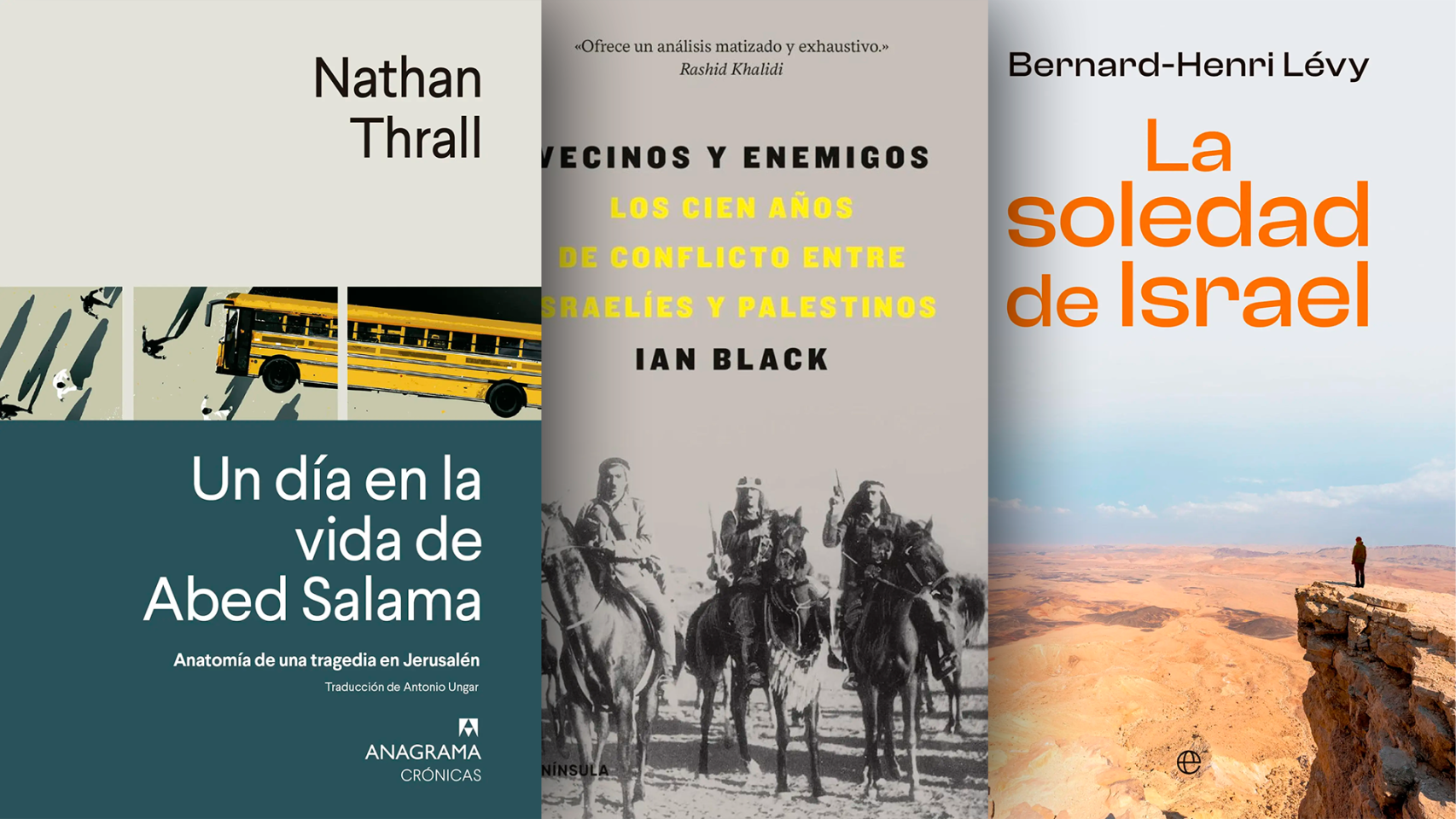 Portadas de las ediciones españolas de 'Un día en la vida de Abed Salama' (Nathan Thrall), 'Vecinos y enemigos' (Ian Black) y 'La soledad de Israel' (Bernard-Henri-Lévy).