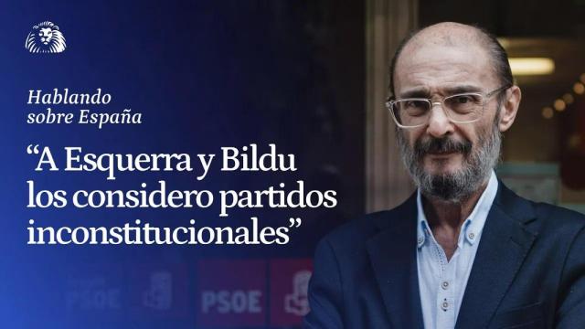 Javier Lambán: A Esquerra y Bildu los considero partidos absolutamente inconstitucionales