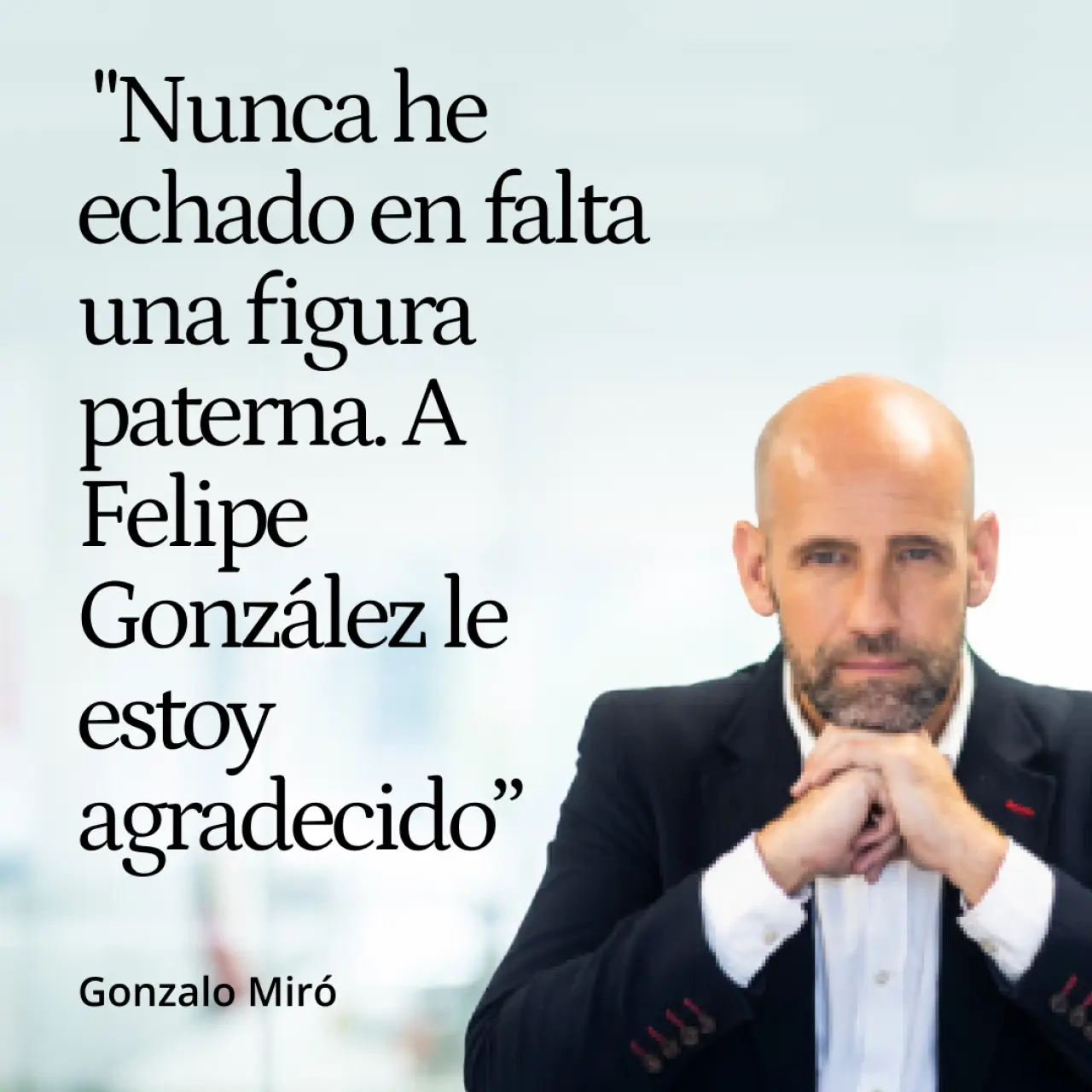 Gonzalo Miró: "Nunca he echado en falta una figura paterna. A Felipe González le estoy agradecido, es un amigo"