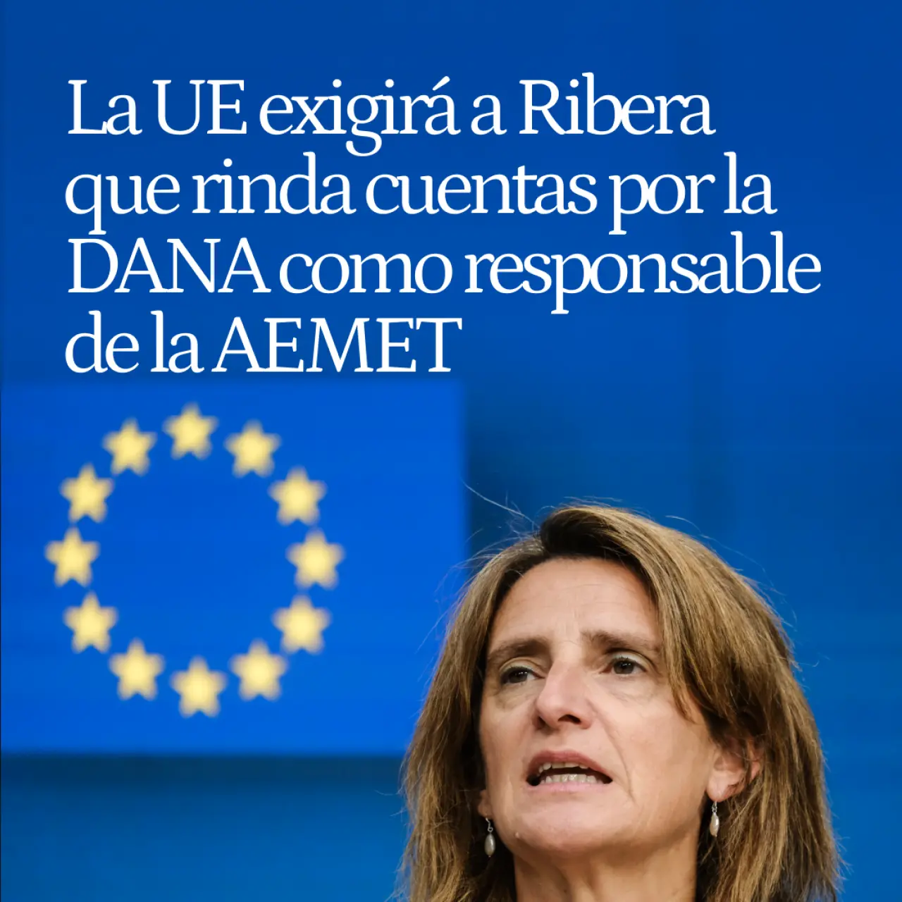 El Parlamento Europeo exigirá a Teresa Ribera que rinda cuentas por la DANA como responsable de la AEMET y los cauces