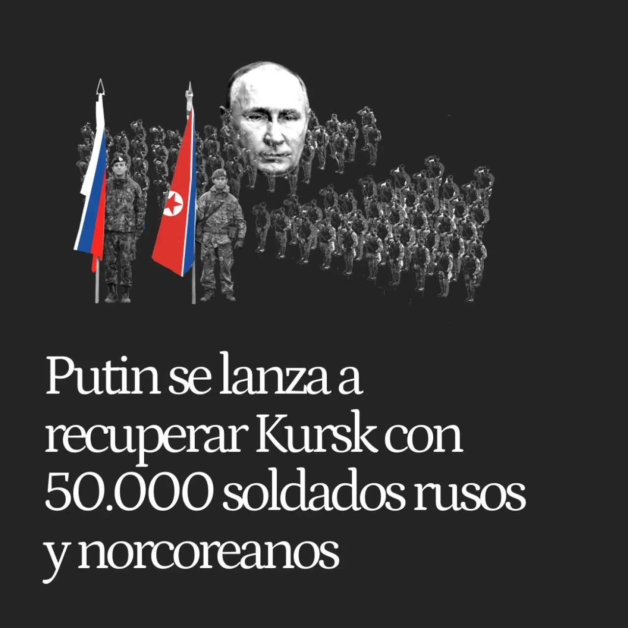 Putin se lanza a recuperar Kursk con 50.000 soldados rusos y norcoreanos para dejar a Kiev sin nada con lo que negociar