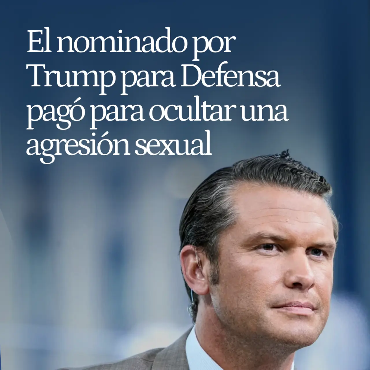 El candidato para Defensa de Trump, Pete Hegseth, pagó a una mujer para que silenciara un caso de agresión sexual