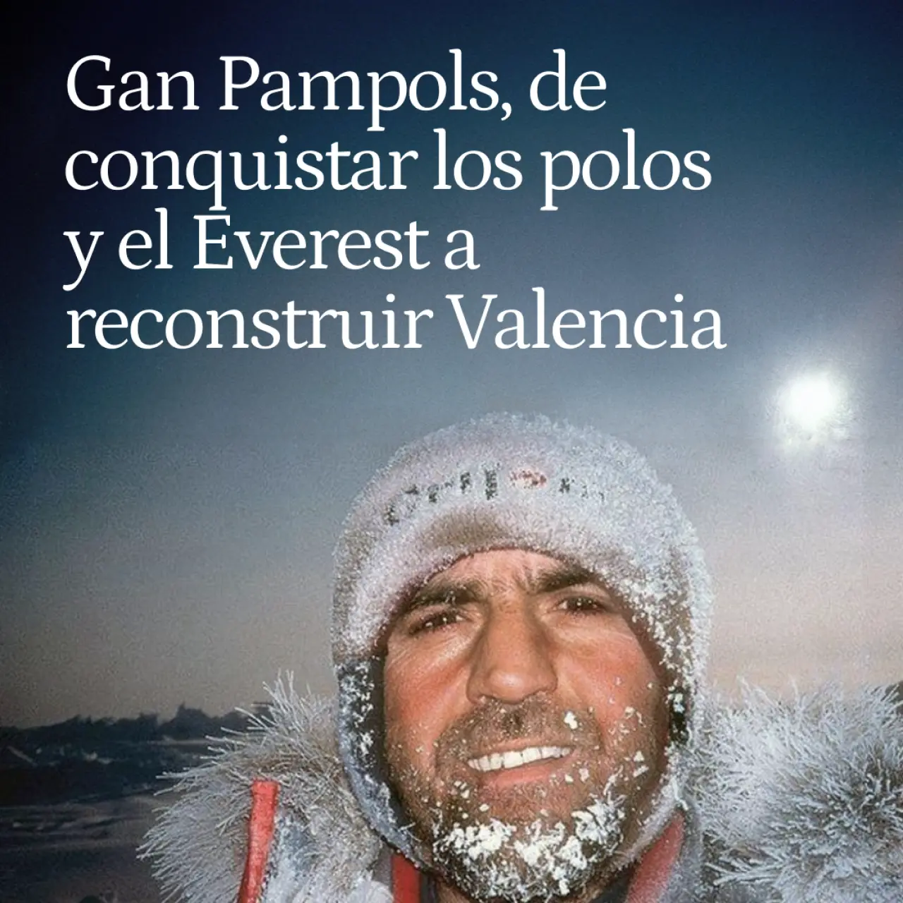 Gan Pampols, un general curtido contra los elementos: de conquistar el Everest y los polos a reconstruir Valencia